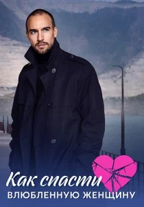 Как спасти влюбленную женщину сериал 2024 все серии